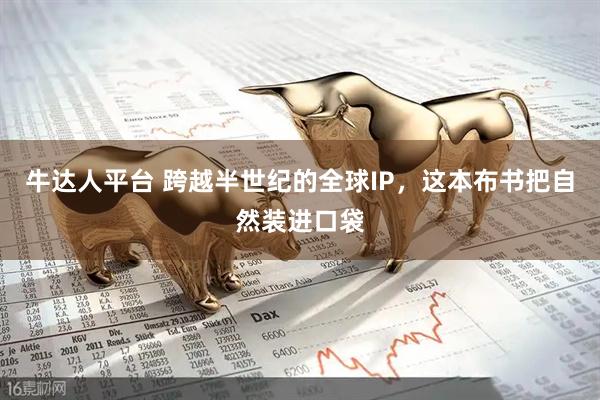 牛达人平台 跨越半世纪的全球IP，这本布书把自然装进口袋